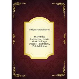 

Книга Sukiennice Krakowskie: Dzieje Gmachu I Jego Obecnej Przebudowy (Polish Edition). Wadysaw uszczkiewicz