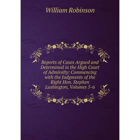 

Книга Reports of Cases Argued and Determined in the High Court of Admiralty