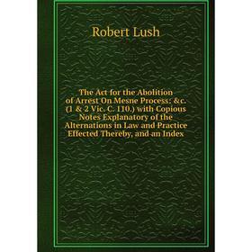 

Книга The Act for the Abolition of Arrest On Mesne Process