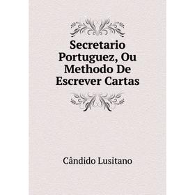 

Книга Secretario Portuguez, Ou Methodo De Escrever Cartas. Cândido Lusitano