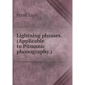 

Книга Lightning phrases (Applicable to Pitmanic phonography)