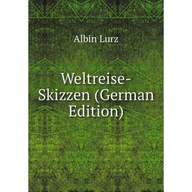 

Книга Weltreise-Skizzen (German Edition). Albin Lurz