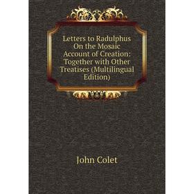 

Книга Letters to Radulphus On the Mosaic Account of Creation: Together with Other Treatises (Multilingual Edition)