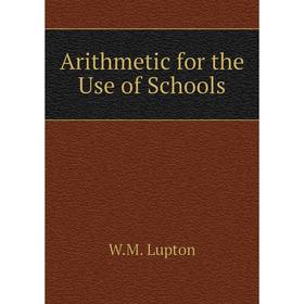 

Книга Arithmetic for the Use of Schools. W.M. Lupton