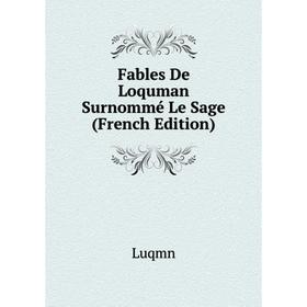 

Книга Fables De Loquman Surnommé Le Sage (French Edition). Luqmn