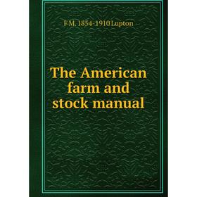 

Книга The American farm and stock manual. F M. 1854-1910 Lupton