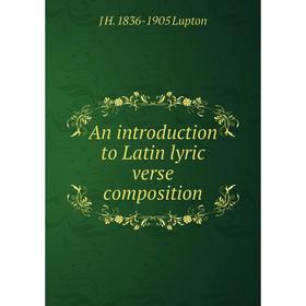 

Книга An introduction to Latin lyric verse composition. J H. 1836-1905 Lupton