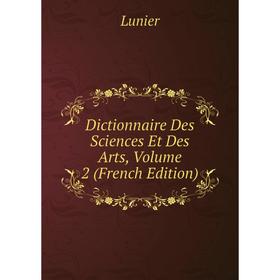 

Книга Dictionnaire Des Sciences Et Des Arts. Volume 2 (French Edition). Lunier