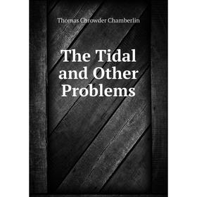 

Книга The Tidal and Other Problems. Thomas Chrowder Chamberlin