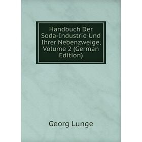 

Книга Handbuch Der Soda-Industrie Und Ihrer Nebenzweige. Volume 2 (German Edition). Georg Lunge
