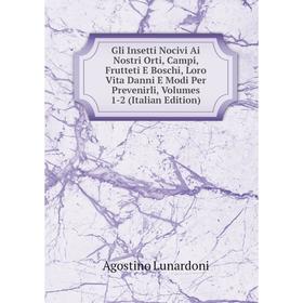 

Книга Gli Insetti Nocivi Ai Nostri Orti, Campi, Frutteti E Boschi, Loro Vita Danni E Modi Per Prevenirli, Volumes 1-2 (Italian Edition). Agostino Luna