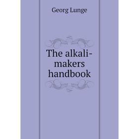 

Книга The alkali-makers handbook. Georg Lunge