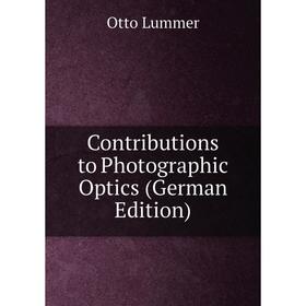 

Книга Contributions to Photographic Optics (German Edition). Otto Lummer