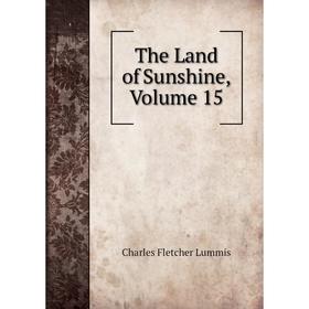 

Книга The Land of Sunshine. Volume 15. Charles Fletcher Lummis