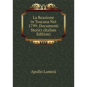 

Книга La Reazione in Toscana Nel 1799: Documenti Storici