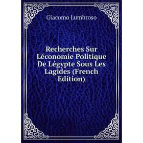 

Книга Recherches Sur Léconomie Politique De Légypte Sous Les Lagides (French Edition). Giacomo Lumbroso