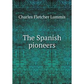 

Книга The Spanish pioneers. Charles Fletcher Lummis