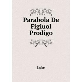 

Книга Parabola De Figiuol Prodigo