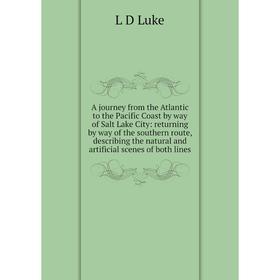 

Книга A journey from the Atlantic to the Pacific Coast by way of Salt Lake City: returning by way of the southern route, describing the natural