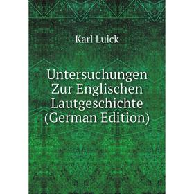 

Книга Untersuchungen Zur Englischen Lautgeschichte (German Edition). Karl Luick