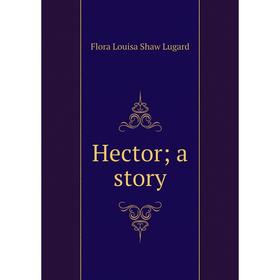 

Книга Hector; a story. Flora Louisa Shaw Lugard
