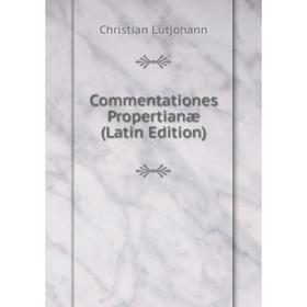 

Книга Commentationes Propertianæ (Latin Edition). Christian Lütjohann