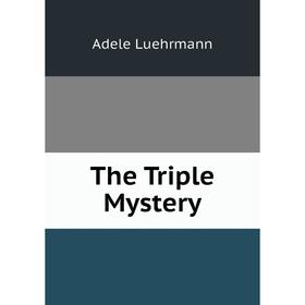 

Книга The Triple Mystery. Adele Luehrmann