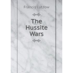 

Книга The Hussite Wars. Francis Lutzow