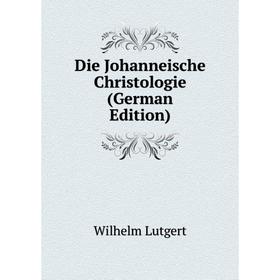 

Книга Die Johanneische Christologie (German Edition). Wilhelm Lutgert
