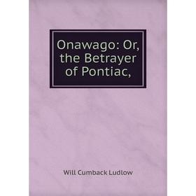 

Книга Onawago: orthe Betrayer of Pontiac