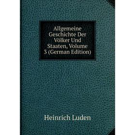 

Книга Allgemeine Geschichte Der Völker Und Staaten. Volume 3 (German Edition). Heinrich Luden