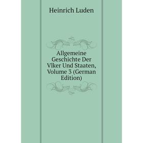 

Книга Allgemeine Geschichte Der Vlker Und Staaten. Volume 3 (German Edition). Heinrich Luden