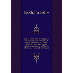 

Книга Copies of the charters and grants to the Town of Ludlow