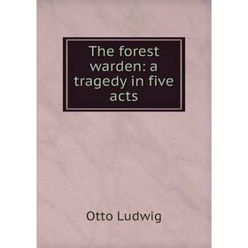 

Книга The forest warden: a tragedy in five acts. Otto Ludwig