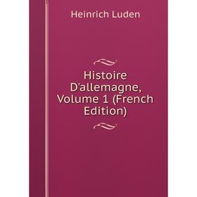 

Книга Histoire D'allemagne. Volume 1 (French Edition). Heinrich Luden