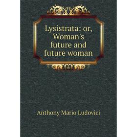 

Книга Lysistrata: or Woman's future and future woman