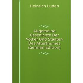 

Книга Allgemeine Geschichte Der Völker Und Staaten Des Alterthumes (German Edition). Heinrich Luden