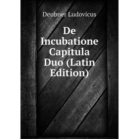 

Книга De Incubatione Capitula Duo (Latin Edition). Deubner Ludovicus