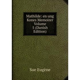 

Книга Mathilde: en ung Kones Memoirer Volume 5 (Danish Edition)