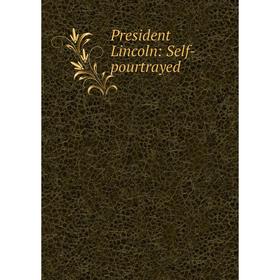 

Книга President Lincoln: Self-pourtrayed