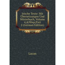 

Книга Irische Texte: Mit Übersetzungen Und Wörterbuch. Volume 4. Part 2 (German Edition). Lucan