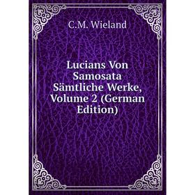 

Книга Lucians Von Samosata Sämtliche Werke, Volume 2