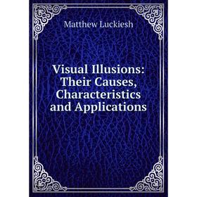

Книга Visual Illusions: Their Causes, Characteristics and Applications. Matthew Luckiesh
