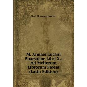 

Книга M Annaei Lucani Pharsaliae Libri X: Ad Meliorum Librorum Fidem