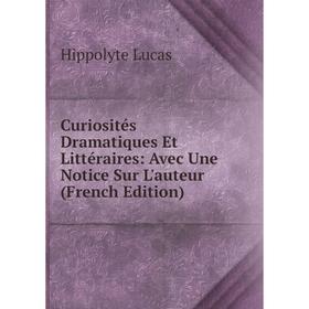 

Книга Curiosités Dramatiques Et Littéraires: Avec Une Notice Sur L'auteur (French Edition). Hippolyte Lucas