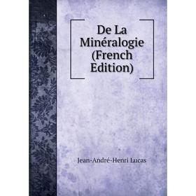 

Книга De La Minéralogie (French Edition). Jean-André-Henri Lucas