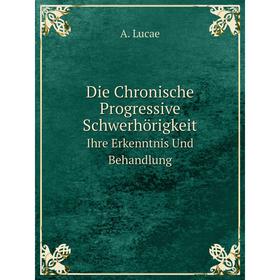 

Книга Die Chronische Progressive Schwerhörigkeit. Ihre Erkenntnis Und Behandlung. A. Lucae