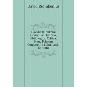 

Книга Davidis Ruhnkenii Opuscula: Oratoria, Philologica, Critica, Nunc Primum Coniunctim Edita (Latin Edition). David Ruhnkenius