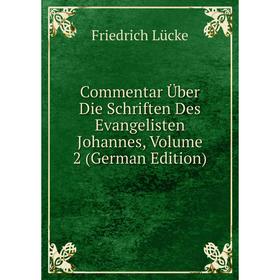 

Книга Commentar Über Die Schriften Des Evangelisten Johannes. Volume 2 (German Edition). Friedrich Lücke