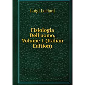 

Книга Fisiologia Dell'uomo. Volume 1 (Italian Edition). Luigi Luciani